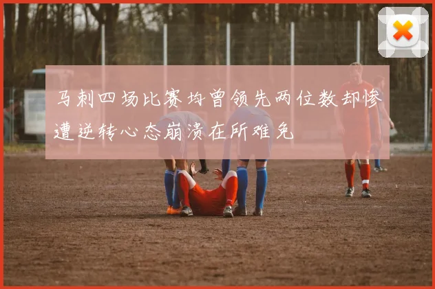 马刺四场比赛均曾领先两位数却惨遭逆转心态崩溃在所难免
