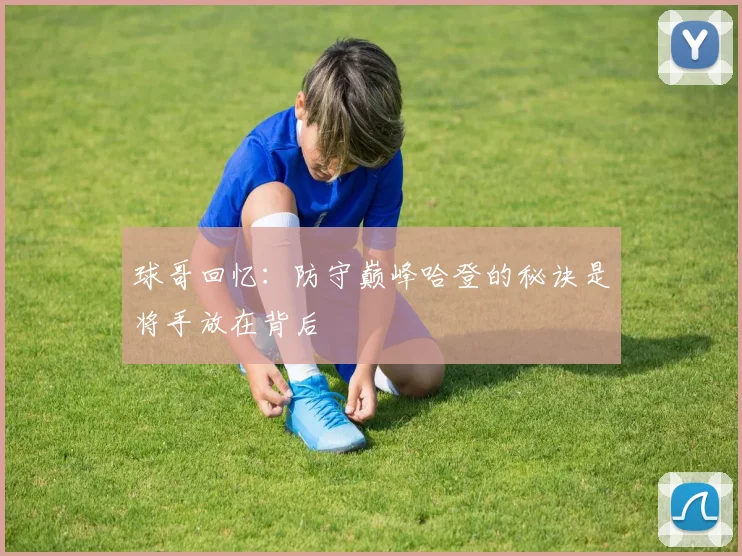 球哥回忆：防守巅峰哈登的秘诀是将手放在背后