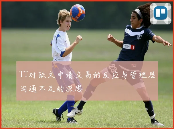 TT对欧文申请交易的反应与管理层沟通不足的深思